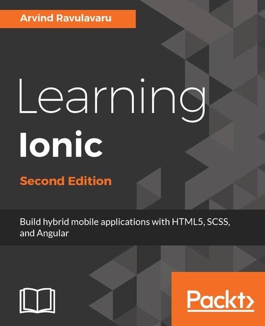Learning Ionic, Second Edition: Hybrid mobile apps with HTML5, CSS3, and Angular