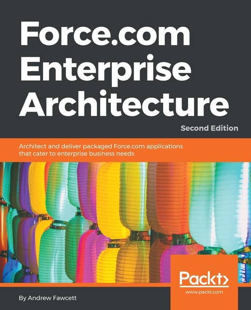 Force.com Enterprise Architecture: Architect and deliver packaged Force.com applications that cater to enterprise business needs