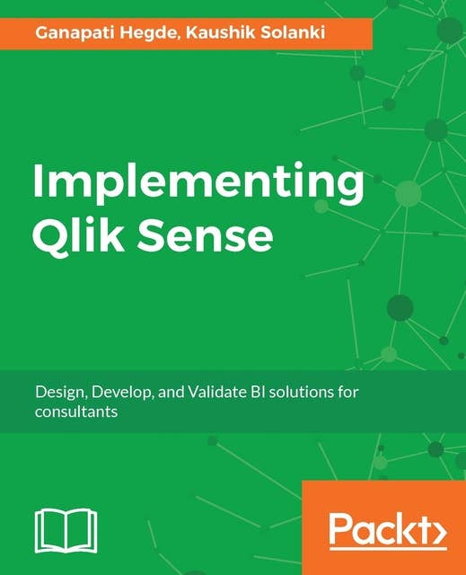 Implementing Qlik Sense: Design, Develop, and Validate BI solutions for consultants