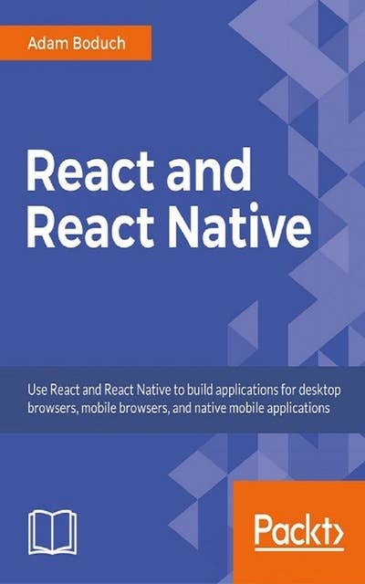 React and React Native: Build cross-platform JavaScript apps with native power for mobile, web and desktop