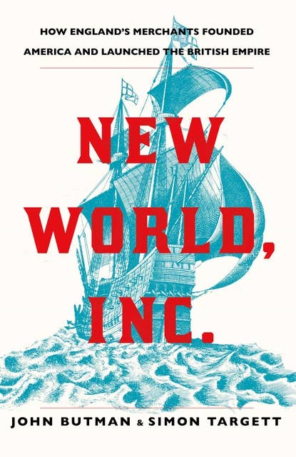 New World, Inc.: The Story of the British Empire's Most Successful Start-Up