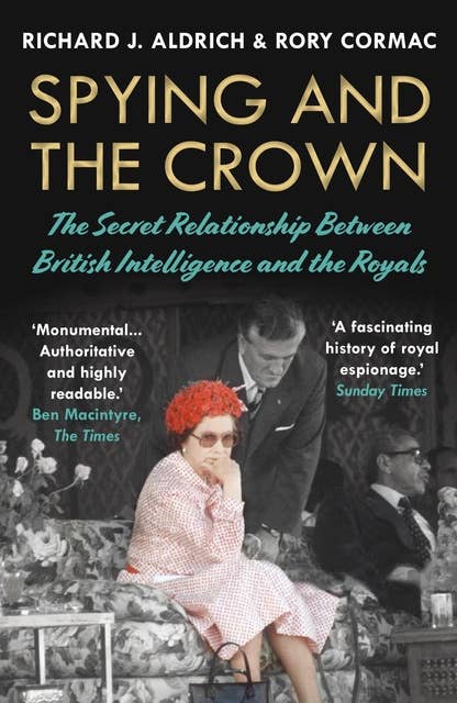 Spying and the Crown: The Secret Relationship Between British Intelligence and the Royals