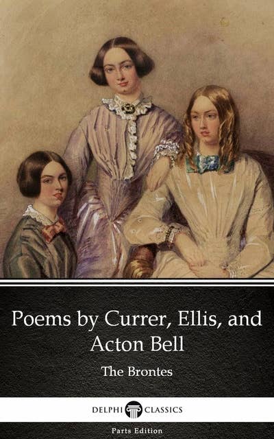 Poems by Currer, Ellis, and Acton Bell by The Bronte Sisters (Illustrated)