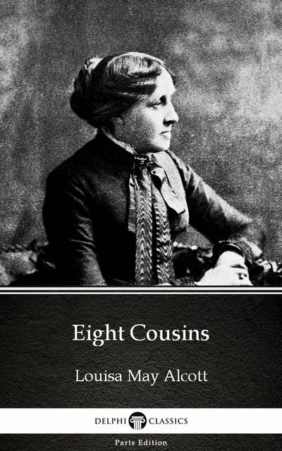 Eight Cousins by Louisa May Alcott (Illustrated)