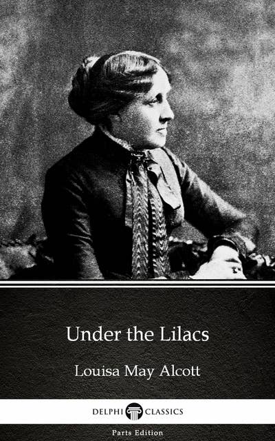 Under the Lilacs by Louisa May Alcott (Illustrated)