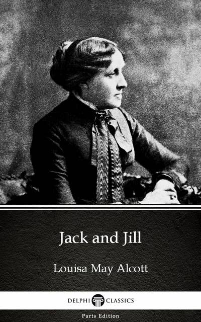 Jack and Jill by Louisa May Alcott (Illustrated)