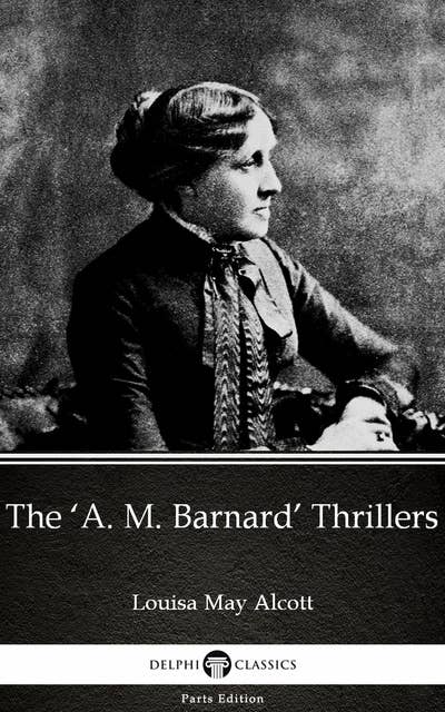 The ‘A. M. Barnard’ Thrillers by Louisa May Alcott (Illustrated)