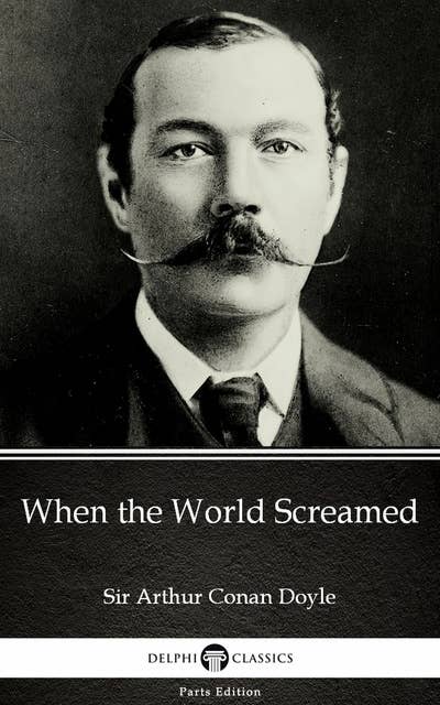 When the World Screamed by Sir Arthur Conan Doyle (Illustrated)