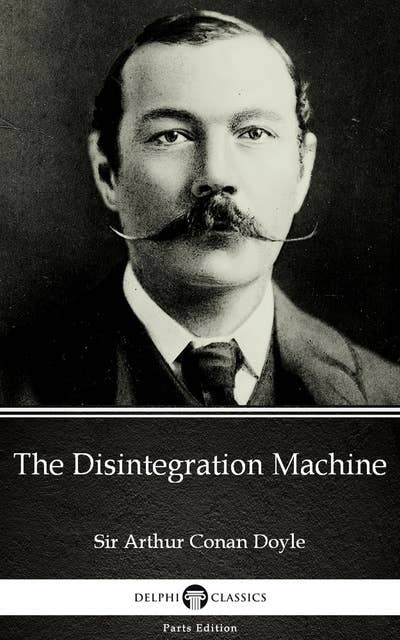 The Disintegration Machine by Sir Arthur Conan Doyle (Illustrated)