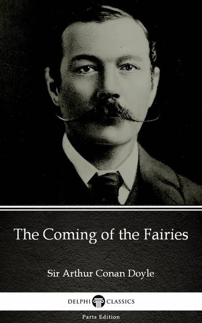 The Coming of the Fairies by Sir Arthur Conan Doyle (Illustrated)