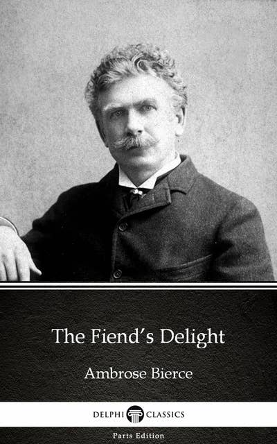 The Fiend’s Delight by Ambrose Bierce (Illustrated)