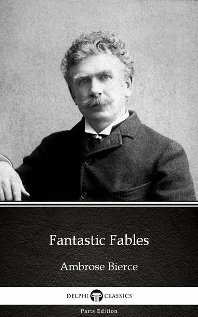 Fantastic Fables by Ambrose Bierce (Illustrated)