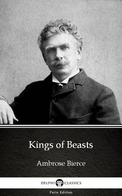 Kings of Beasts by Ambrose Bierce (Illustrated)