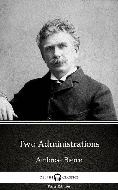 Two Administrations by Ambrose Bierce (Illustrated)