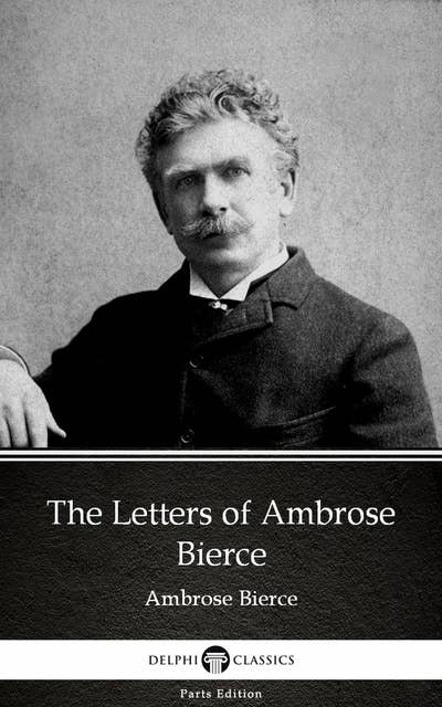 The Letters of Ambrose Bierce by Ambrose Bierce (Illustrated)