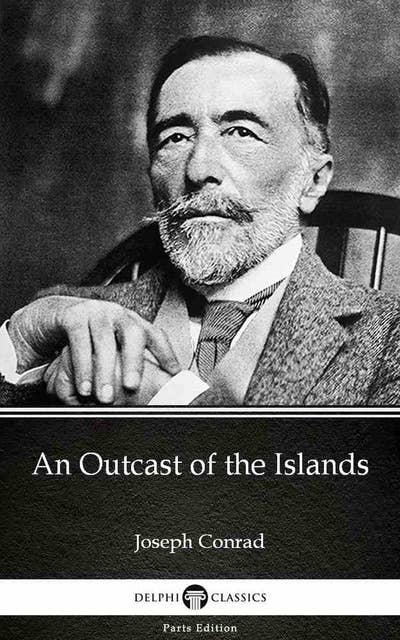 An Outcast of the Islands by Joseph Conrad (Illustrated)