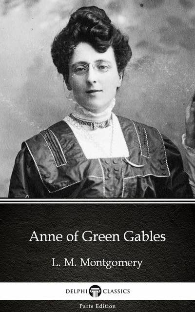 Anne of Green Gables by L. M. Montgomery (Illustrated)