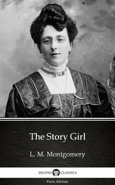 The Story Girl by L. M. Montgomery (Illustrated)