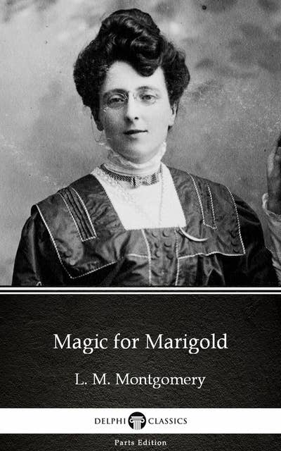 Magic for Marigold by L. M. Montgomery (Illustrated)