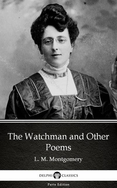 The Watchman and Other Poems by L. M. Montgomery (Illustrated)