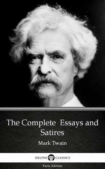 The Complete Essays and Satires by Mark Twain (Illustrated)