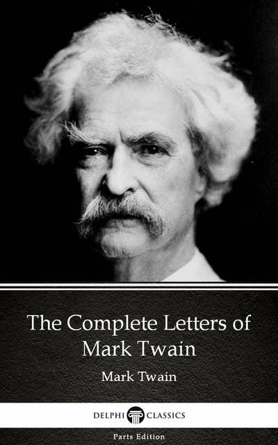 The Complete Letters of Mark Twain by Mark Twain (Illustrated)