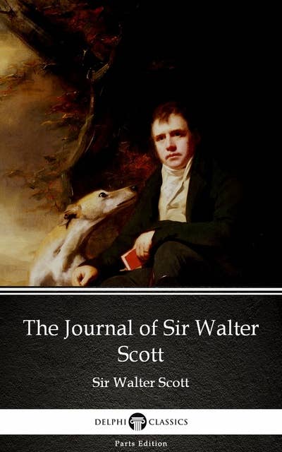The Journal of Sir Walter Scott by Sir Walter Scott (Illustrated)