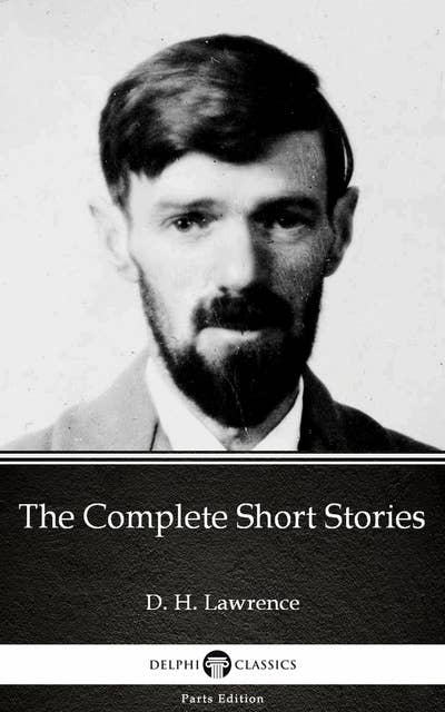 The Complete Short Stories by D. H. Lawrence (Illustrated)
