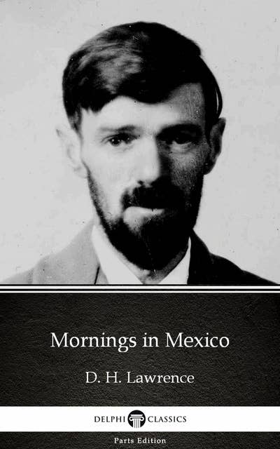 Mornings in Mexico by D. H. Lawrence (Illustrated)