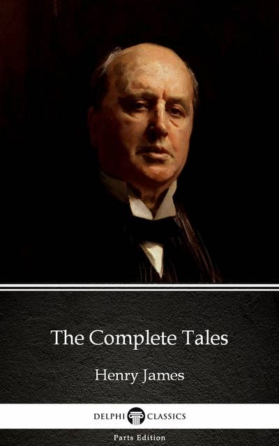 The Complete Tales by Henry James (Illustrated)