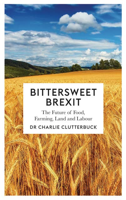 Bittersweet Brexit: The Future of Food, Farming, Land and Labour