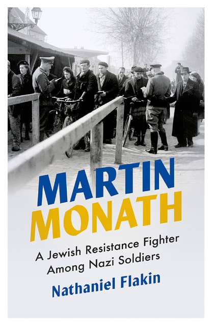 Martin Monath: A Jewish Resistance Fighter Among Nazi Soldiers