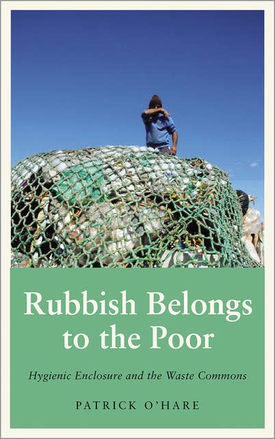 Rubbish Belongs to the Poor: Hygienic Enclosure and the Waste Commons