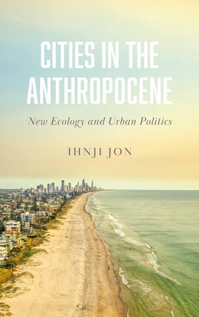 Cities in the Anthropocene: New Ecology and Urban Politics