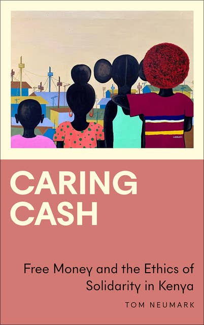 Caring Cash: Free Money and the Ethics of Solidarity in Kenya