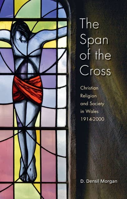 The Span of the Cross: Christian Religion and Society in Wales 1914-2000