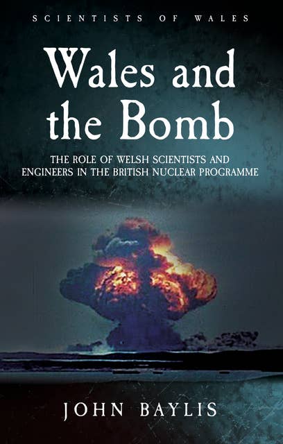 Wales and the Bomb: The Role of Welsh Scientists and Engineers in the UK Nuclear Programme
