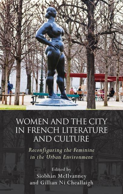 Women and the City in French Literature and Culture: Reconfiguring the Feminine in the Urban Environment