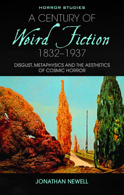 A Century of Weird Fiction, 1832-1937: Disgust, Metaphysics and the Aesthetics of Cosmic Horror