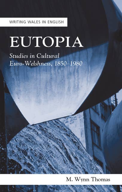 Eutopia: Studies in Cultural Euro-Welshness, 1850–1980