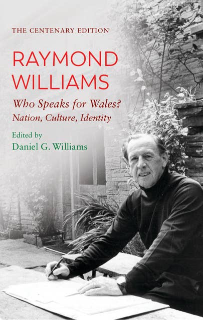 The Centenary Edition Raymond Williams: Who Speaks for Wales?Nation, Culture, Identity