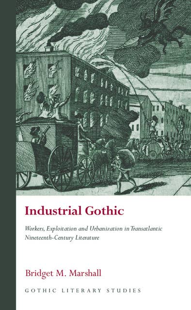 Industrial Gothic: Workers, Exploitation and Urbanization in Transatlantic Nineteenth-Century Literature