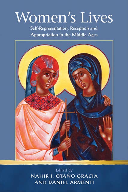 Women's Lives: Self-Representation, Reception and Appropriation in the Middle Ages