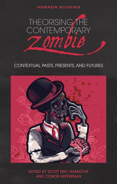 Theorising the Contemporary Zombie: Contextual Pasts, Presents, and Futures
