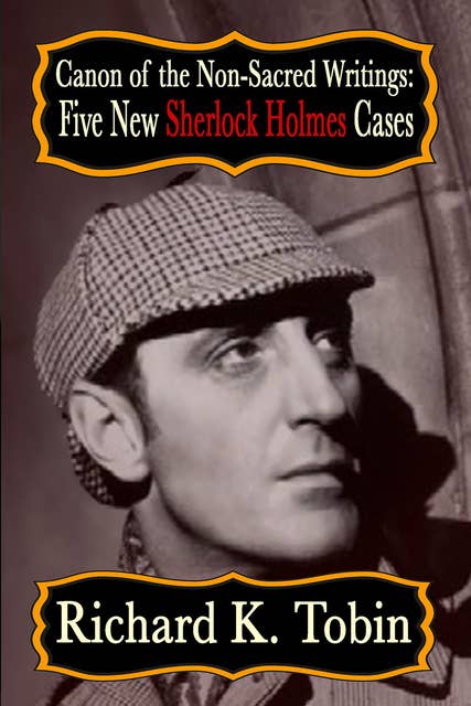 Canon of The Non-Sacred Writings - Five New Sherlock Holmes Cases