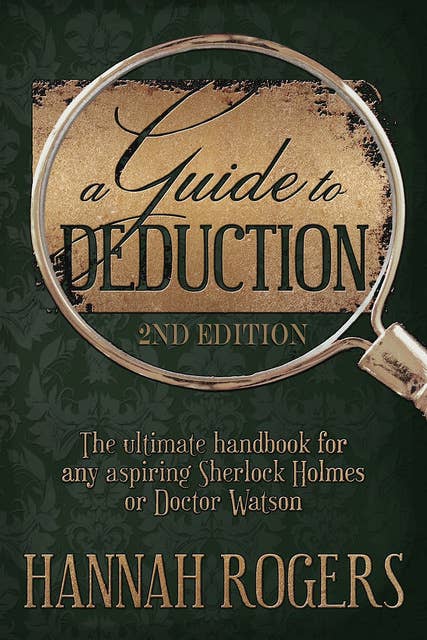 A Guide to Deduction: 2nd Edition - The ultimate handbook for any aspiring Sherlock Holmes or Doctor Watson