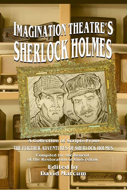 Imagination Theatre's Sherlock Holmes - A Collection of Scripts From The Further Adventures of Sherlock Holmes