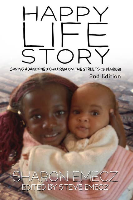 The Happy Life Story - Saving abandoned children on the streets of Nairobi - 2nd Edition