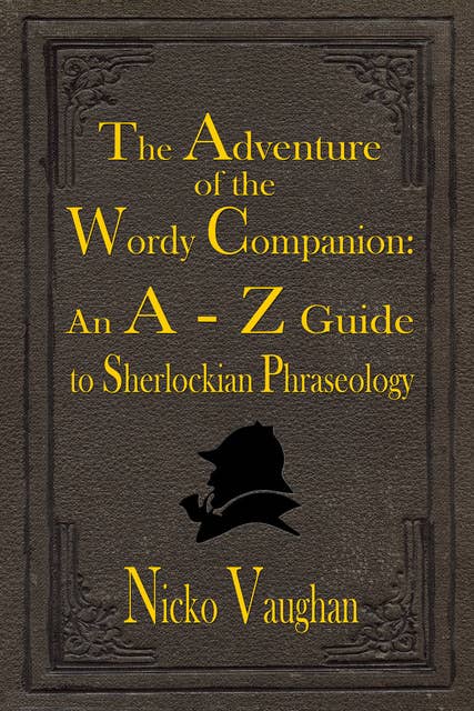 The Adventure of the Wordy Companion - An A-Z guide to Sherlockian Phraseology