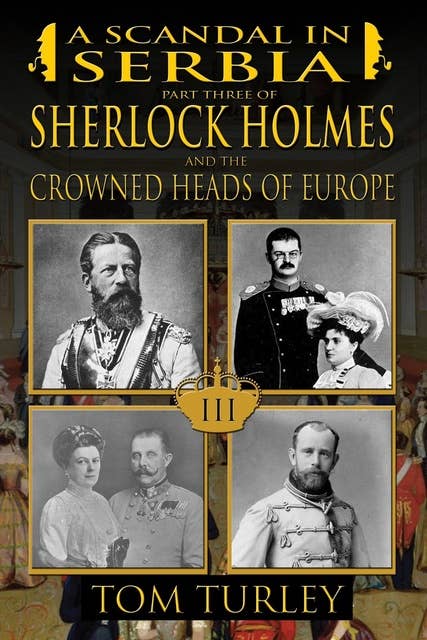 A Scandal in Serbia - Part Three of Sherlock Holmes and the Crowned Heads of Europe